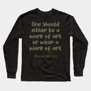 One Should Either Be A Work Of Art Or Wear A Work Of Art Oscar Wilde Quote Long Sleeve T-Shirt